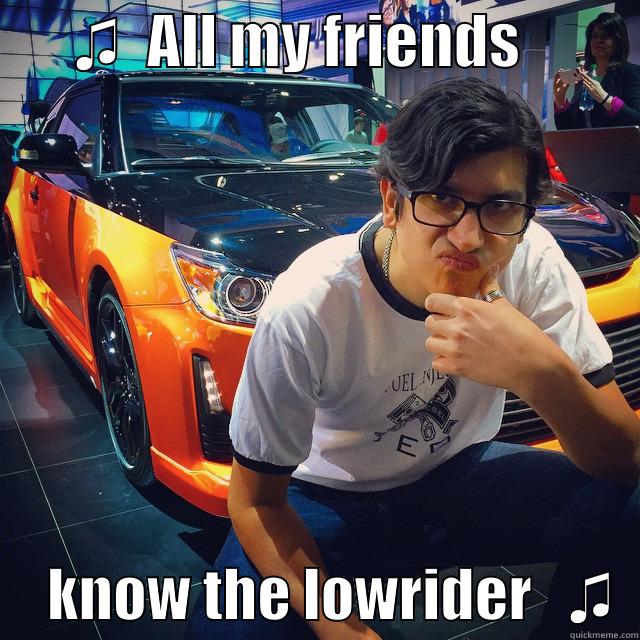       ♫  ALL MY FRIENDS                KNOW THE LOWRIDER   ♫  Misc