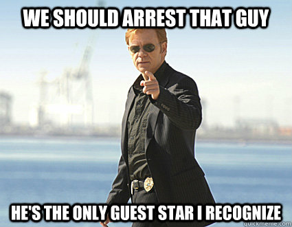We should arrest that guy He's the only guest star I recognize - We should arrest that guy He's the only guest star I recognize  CSI Accountant.