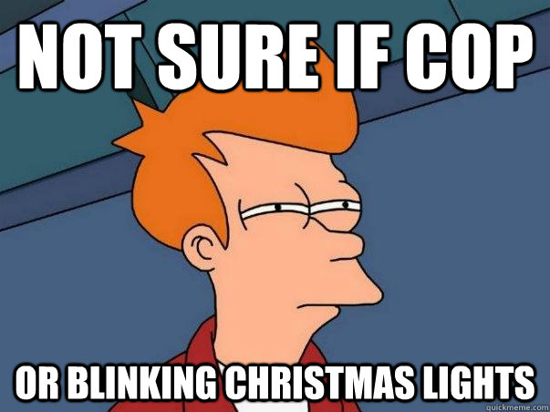 Not sure if cop Or blinking christmas lights  Not sure if deaf