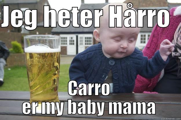 JEG HETER HÅRRO   CARRO ER MY BABY MAMA drunk baby