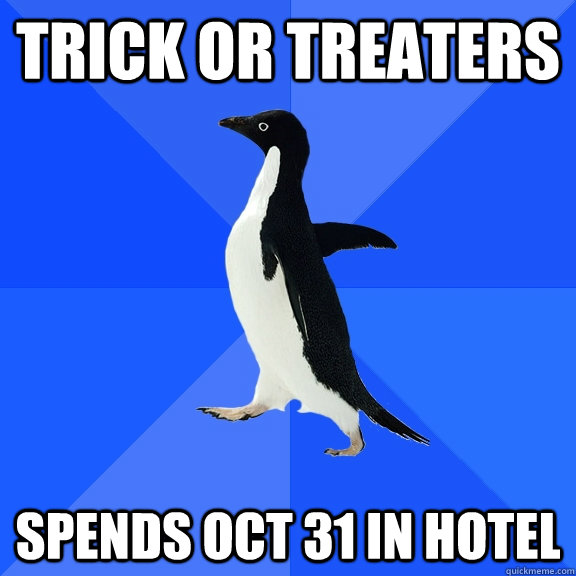 trick or treaters Spends oct 31 in hotel  Socially Awkward Penguin