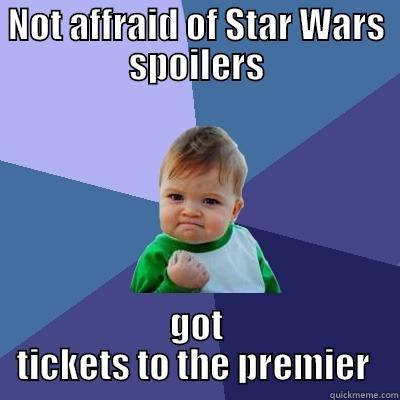 NOT AFFRAID OF STAR WARS SPOILERS GOT TICKETS TO THE PREMIER  Success Kid