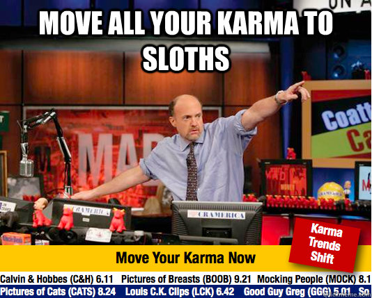 Move all your karma to sloths   move your karma now