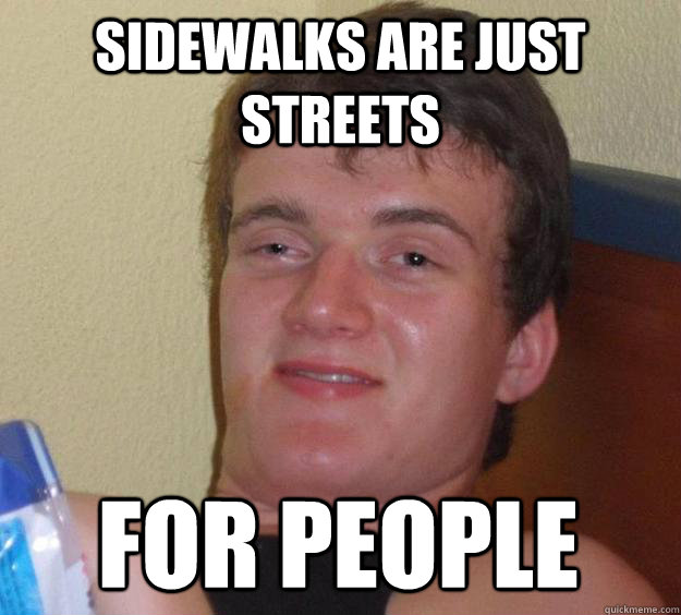 Sidewalks are just streets for people   10 Guy