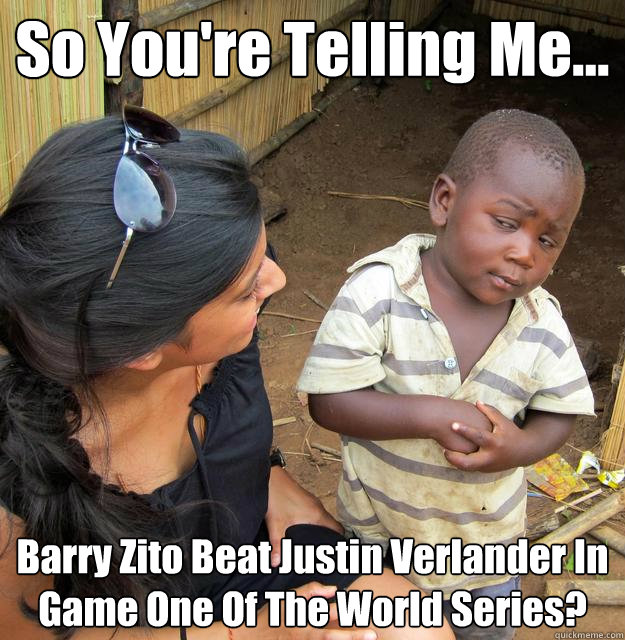 So You're Telling Me... Barry Zito Beat Justin Verlander In Game One Of The World Series?  3rd World Skeptical Child