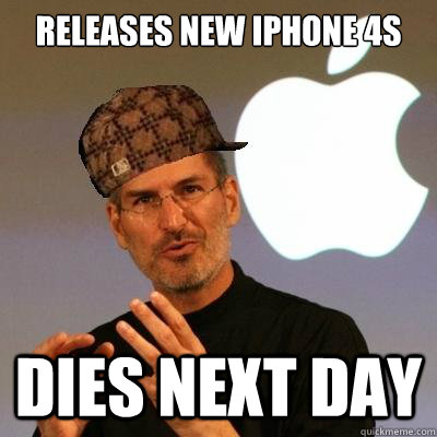 Releases new iPhone 4s Dies next day  Scumbag Steve Jobs