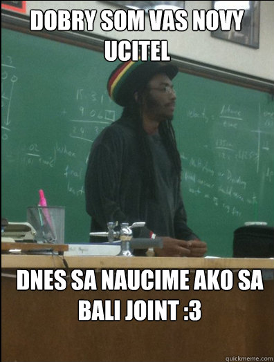 Dobry som vas novy ucitel dnes sa naucime ako sa bali joint :3 - Dobry som vas novy ucitel dnes sa naucime ako sa bali joint :3  Rasta Science Teacher