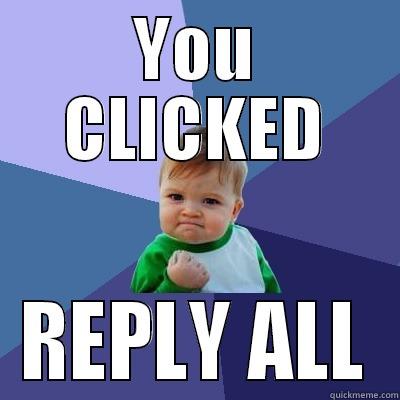 Replying All - YOU CLICKED REPLY ALL Success Kid