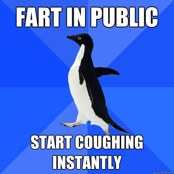 fart in public start coughing instantly  Socially Awkward Penguin