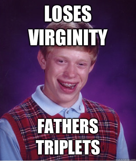 Loses virginity Fathers triplets  Bad Luck Brian