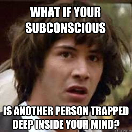 What if your subconscious Is another person trapped deep inside your mind?  conspiracy keanu