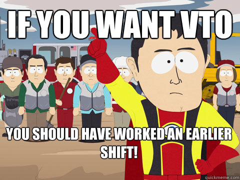If you want vto you should have worked an earlier shift!  Captain Hindsight