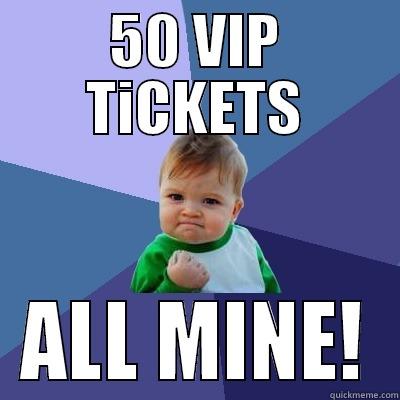 50 VIP TICKETS ALL MINE! Success Kid