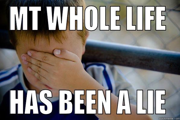 MT WHOLE LIFE HAS BEEN A LIE Confession kid