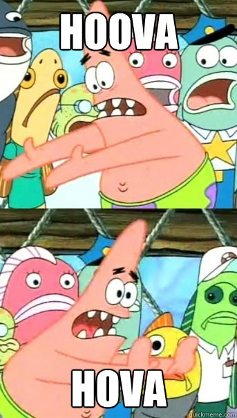 HOOVA HOVA  Push it somewhere else Patrick