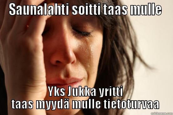 SAUNALAHTI SOITTI TAAS MULLE YKS JUKKA YRITTI TAAS MYYDÄ MULLE TIETOTURVAA First World Problems