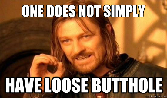 One Does Not Simply have loose butthole  Boromir
