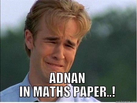  ADNAN IN MATHS PAPER..! 1990s Problems