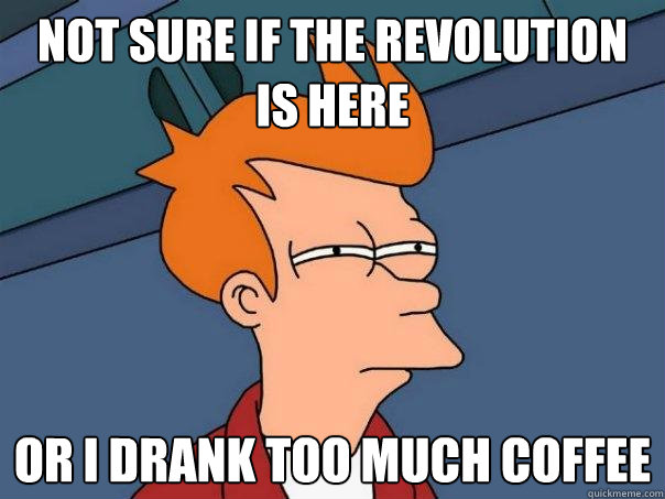 not sure if the revolution is here Or i drank too much coffee - not sure if the revolution is here Or i drank too much coffee  Futurama Fry