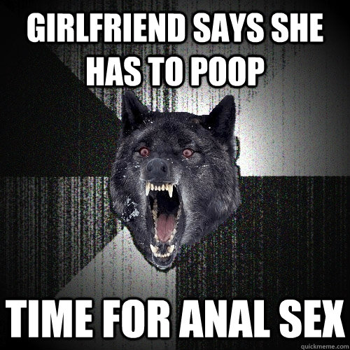 girlfriend says she has to poop time for anal sex  Insanity Wolf