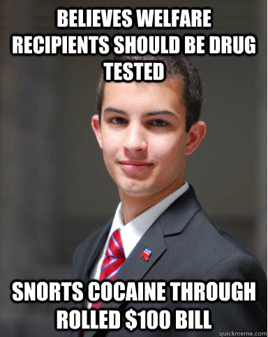 Believes welfare recipients should be drug tested Snorts Cocaine through rolled $100 bill  - Believes welfare recipients should be drug tested Snorts Cocaine through rolled $100 bill   College Conservative