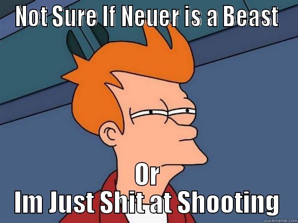 NOT SURE IF NEUER IS A BEAST OR IM JUST SHIT AT SHOOTING Futurama Fry