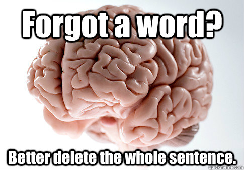 Forgot a word? Better delete the whole sentence.   Scumbag Brain