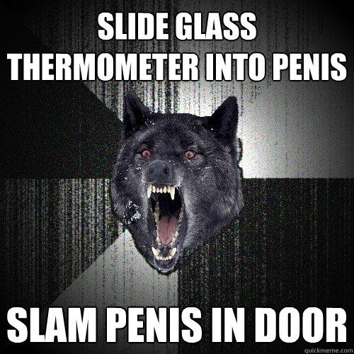slide glass thermometer into penis slam penis in door  