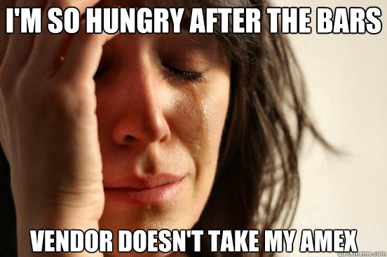 i'm so hungry after the bars vendor doesn't take my amex  First World Problems