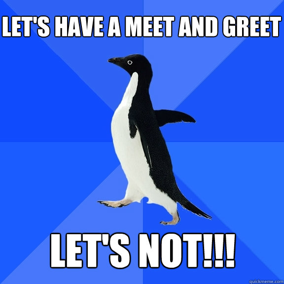 Let's have a meet and greet LET'S NOT!!!  Socially Awkward Penguin
