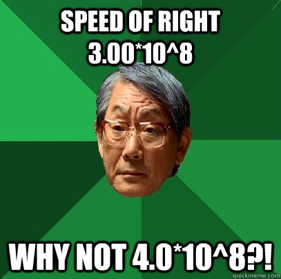 Speed of Right 3.00*10^8 Why not 4.0*10^8?! - Speed of Right 3.00*10^8 Why not 4.0*10^8?!  High Expectations Asian Father
