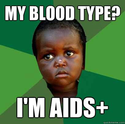 My blood type? I'm AIDS+ - My blood type? I'm AIDS+  African child1