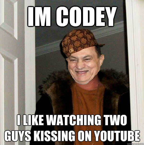 im codey I like watching two guys kissing on youtube  