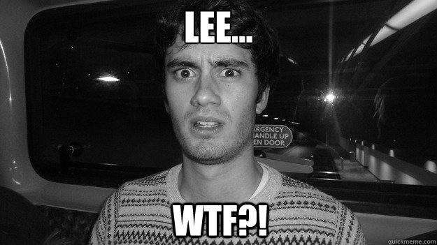 Lee... wtf?!  