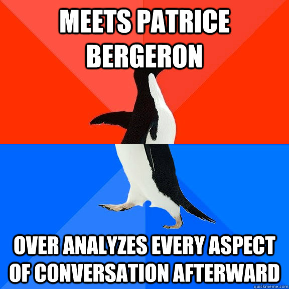 Meets patrice bergeron over analyzes every aspect of conversation afterward  Socially Awesome Awkward Penguin