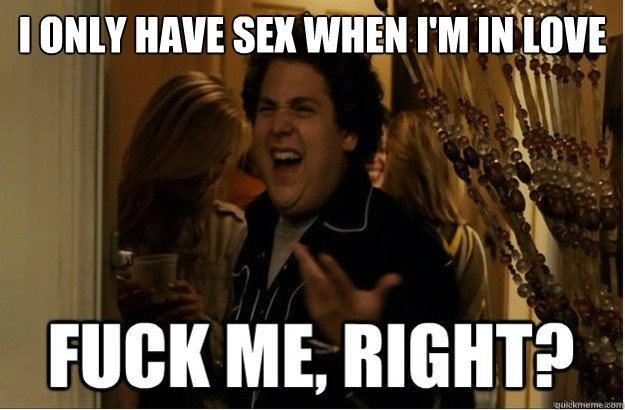 I only have sex when I'm in love  