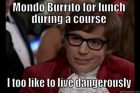 Rob's lunch - MONDO BURRITO FOR LUNCH DURING A COURSE I TOO LIKE TO LIVE DANGEROUSLY live dangerously 
