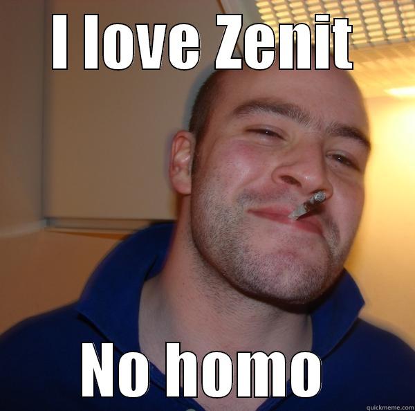 I LOVE ZENIT NO HOMO Good Guy Greg 
