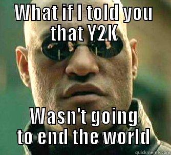WHAT IF I TOLD YOU THAT Y2K WASN'T GOING TO END THE WORLD Matrix Morpheus