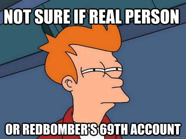 Not sure if real person Or Redbomber's 69th Account - Not sure if real person Or Redbomber's 69th Account  Misc