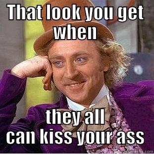THAT LOOK YOU GET WHEN THEY ALL CAN KISS YOUR ASS Condescending Wonka