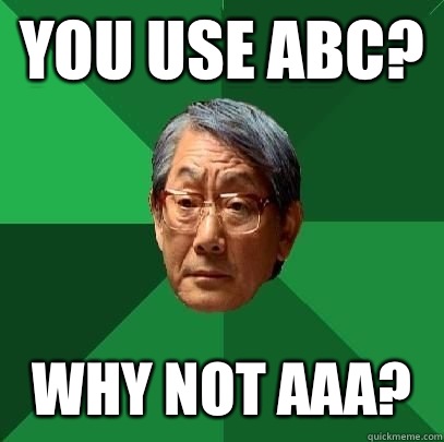 You use abc? Why not aaa?  High Expectations Asian Father