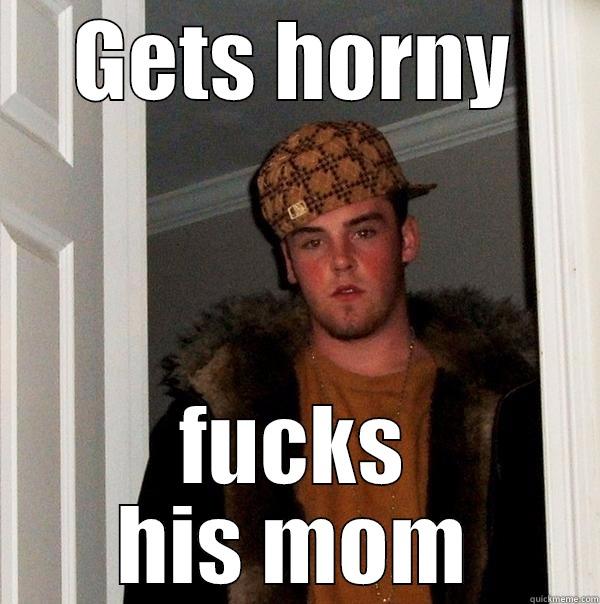 GETS HORNY FUCKS HIS MOM Scumbag Steve