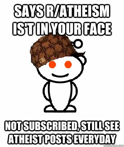 says r/atheism is't in your face not subscribed, still see atheist posts everyday  Scumbag Reddit