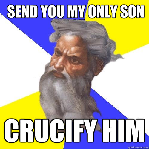  send you my only son  crucify him  Advice God