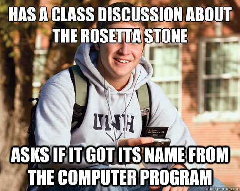 Has a class discussion about the Rosetta Stone Asks if it got its name from the computer program  College Freshman