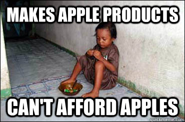 Makes Apple Products Can't afford Apples  Third World Problems