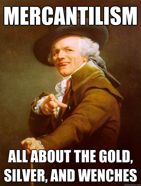 Mercantilism All about the gold, silver, and wenches  Joseph Ducreux