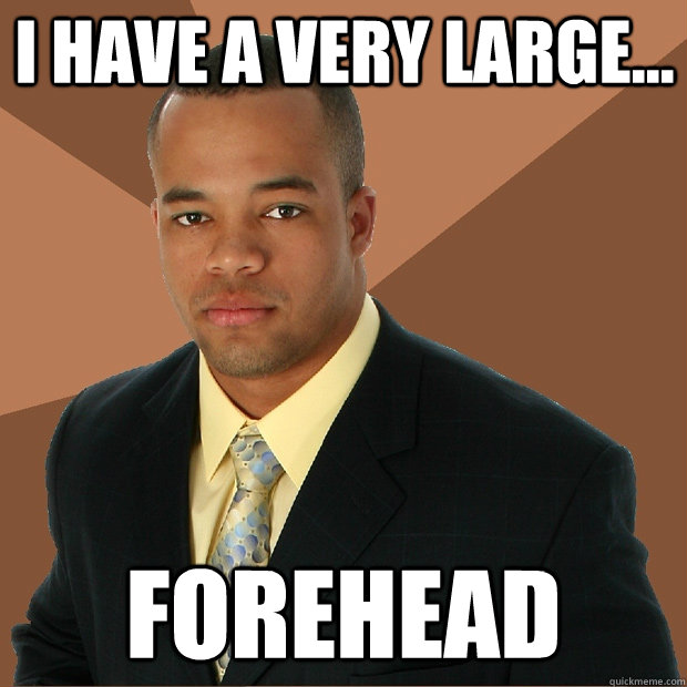 I have a very large... forehead  Successful Black Man