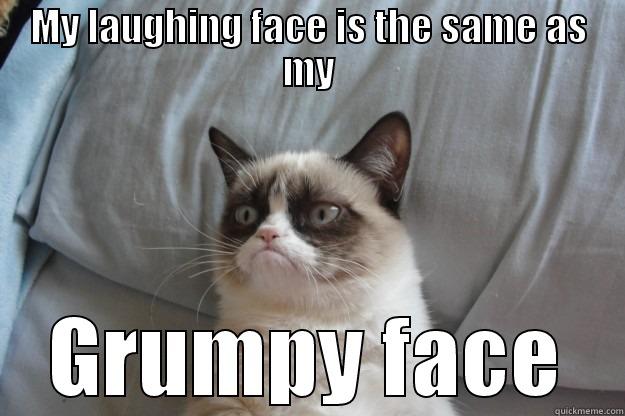 MY LAUGHING FACE IS THE SAME AS MY GRUMPY FACE Grumpy Cat
